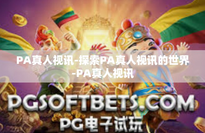 PA真人视讯-探索PA真人视讯的世界-PA真人视讯