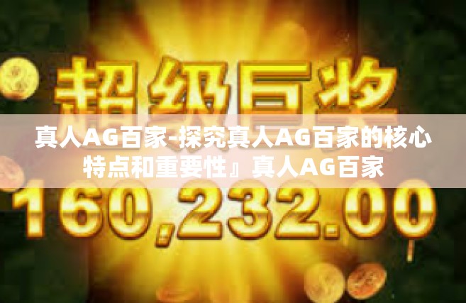 真人AG百家-探究真人AG百家的核心特点和重要性』真人AG百家