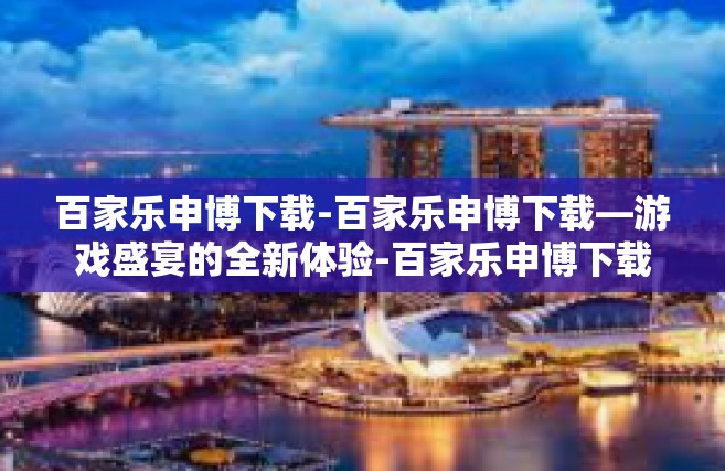 百家乐申博下载-百家乐申博下载—游戏盛宴的全新体验-百家乐申博下载