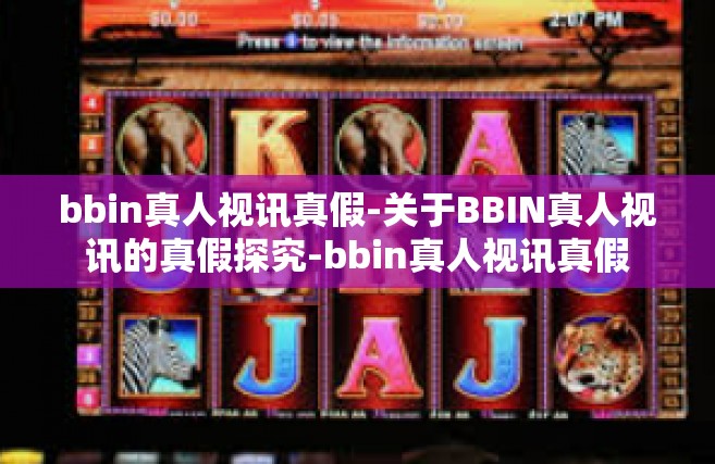 bbin真人视讯真假-关于BBIN真人视讯的真假探究-bbin真人视讯真假