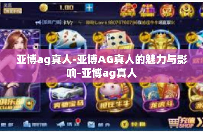 亚博ag真人-亚博AG真人的魅力与影响-亚博ag真人
