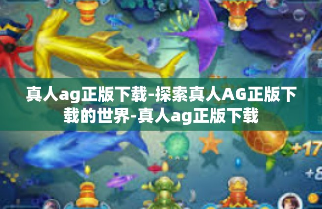 真人ag正版下载-探索真人AG正版下载的世界-真人ag正版下载