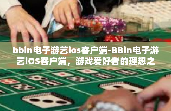 bbin电子游艺ios客户端-BBin电子游艺iOS客户端，游戏爱好者的理想之选-bbin电子游艺ios客户端