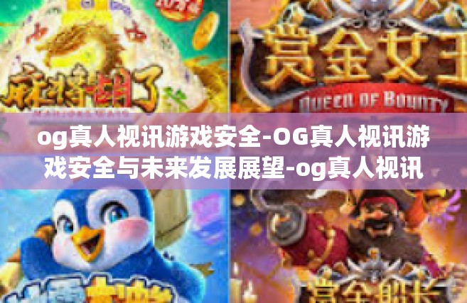 og真人视讯游戏安全-OG真人视讯游戏安全与未来发展展望-og真人视讯游戏安全