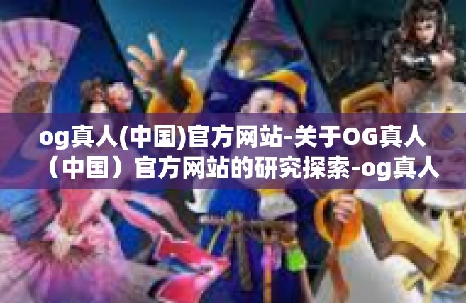 og真人(中国)官方网站-关于OG真人（中国）官方网站的研究探索-og真人(中国)官方网站