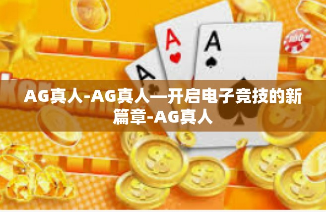 AG真人-AG真人—开启电子竞技的新篇章-AG真人