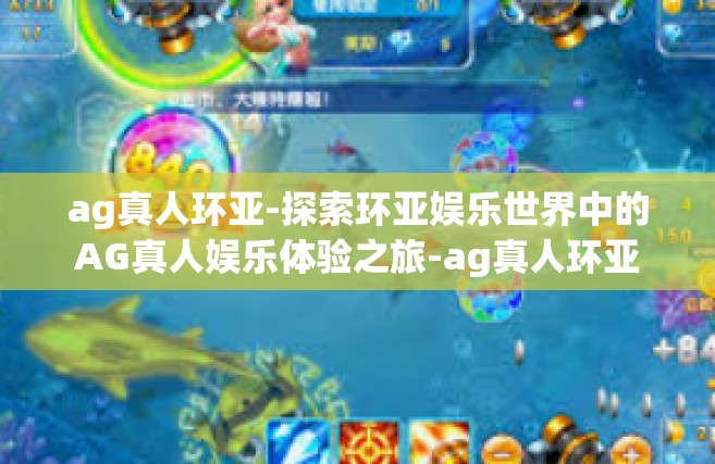 ag真人环亚-探索环亚娱乐世界中的AG真人娱乐体验之旅-ag真人环亚