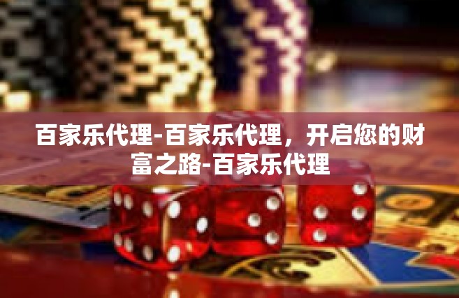 百家乐代理-百家乐代理，开启您的财富之路-百家乐代理