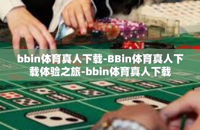 bbin体育真人下载-BBin体育真人下载体验之旅-bbin体育真人下载