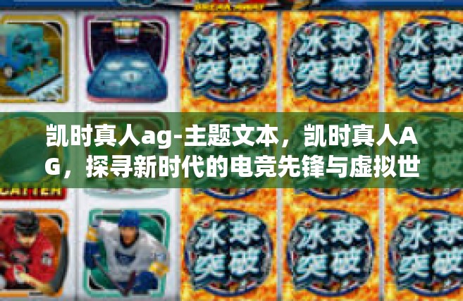 凯时真人ag-主题文本，凯时真人AG，探寻新时代的电竞先锋与虚拟世界中的英雄典范-凯时真人ag