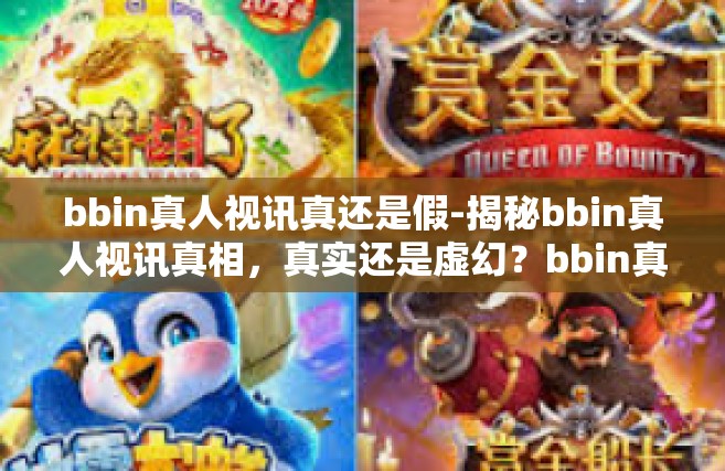 bbin真人视讯真还是假-揭秘bbin真人视讯真相，真实还是虚幻？bbin真人视讯真还是假