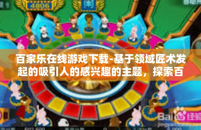 百家乐在线游戏下载-基于领域匠术发起的吸引人的感兴趣的主题，探索百家乐在线游戏的下载之旅-百家乐在线游戏下载