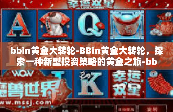 bbin黄金大转轮-BBin黄金大转轮，探索一种新型投资策略的黄金之旅-bbin黄金大转轮