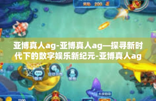 亚博真人ag-亚博真人ag—探寻新时代下的数字娱乐新纪元-亚博真人ag