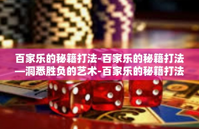 百家乐的秘籍打法-百家乐的秘籍打法—洞悉胜负的艺术-百家乐的秘籍打法