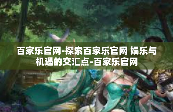 百家乐官网-探索百家乐官网 娱乐与机遇的交汇点-百家乐官网