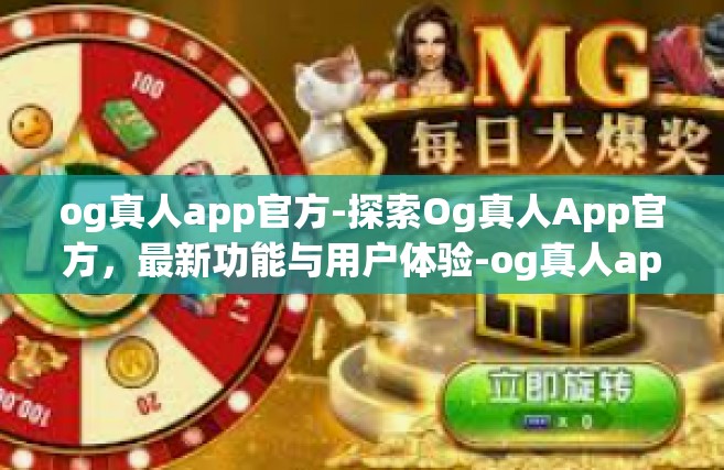 og真人app官方-探索Og真人App官方，最新功能与用户体验-og真人app官方