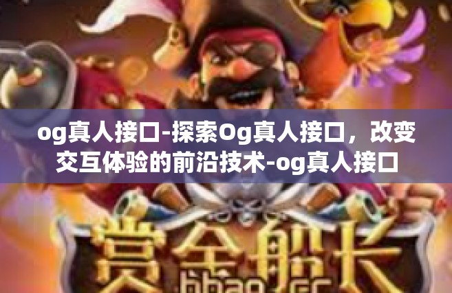 og真人接口-探索Og真人接口，改变交互体验的前沿技术-og真人接口