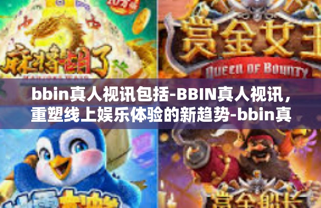 bbin真人视讯包括-BBIN真人视讯，重塑线上娱乐体验的新趋势-bbin真人视讯包括