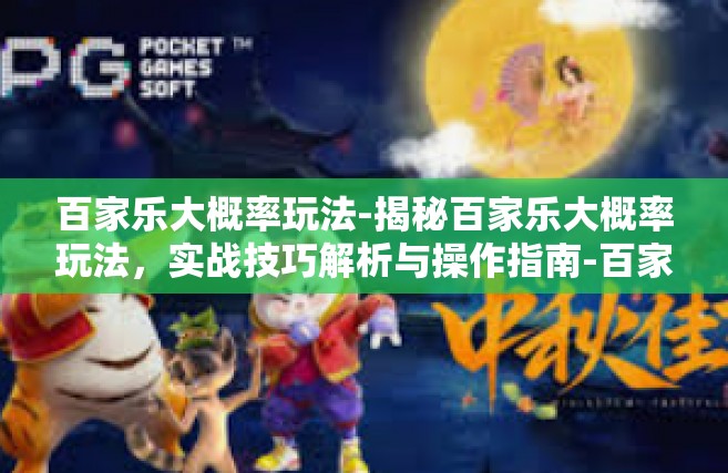 百家乐大概率玩法-揭秘百家乐大概率玩法，实战技巧解析与操作指南-百家乐大概率玩法