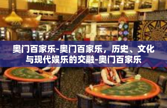 奥门百家乐-奥门百家乐，历史、文化与现代娱乐的交融-奥门百家乐