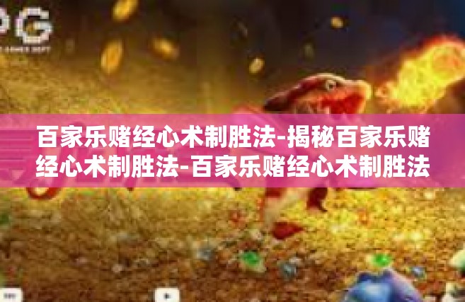百家乐赌经心术制胜法-揭秘百家乐赌经心术制胜法-百家乐赌经心术制胜法