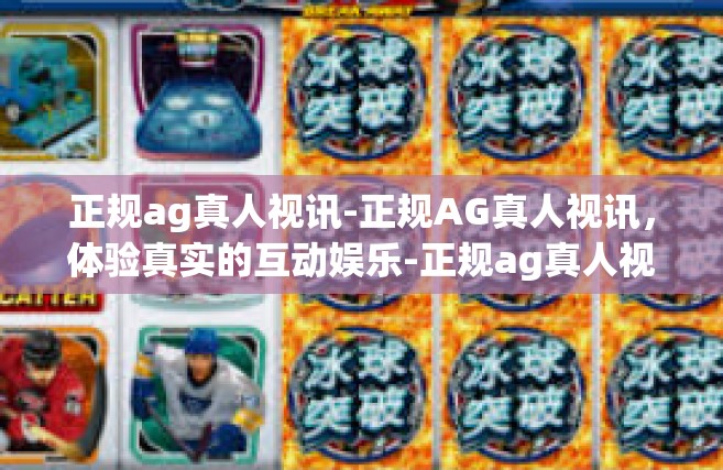 正规ag真人视讯-正规AG真人视讯，体验真实的互动娱乐-正规ag真人视讯