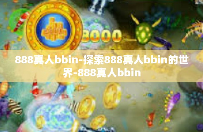 888真人bbin-探索888真人bbin的世界-888真人bbin