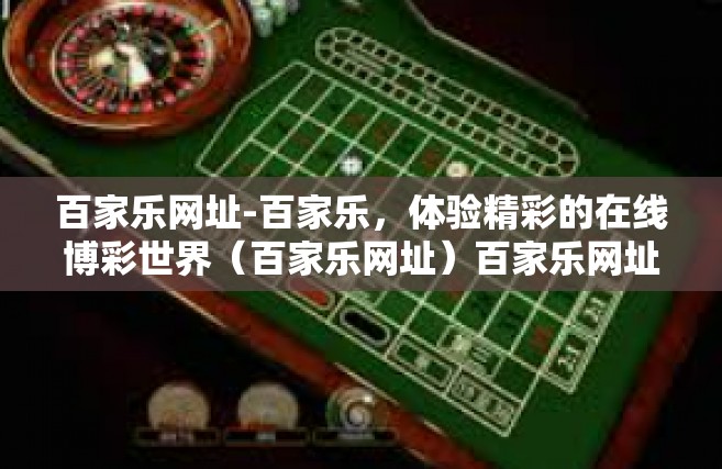 百家乐网址-百家乐，体验精彩的在线博彩世界（百家乐网址）百家乐网址