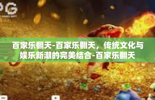 百家乐翻天-百家乐翻天，传统文化与娱乐新潮的完美结合-百家乐翻天