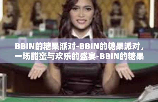 BBIN的糖果派对-BBIN的糖果派对，一场甜蜜与欢乐的盛宴-BBIN的糖果派对