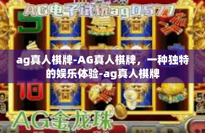 ag真人棋牌-AG真人棋牌，一种独特的娱乐体验-ag真人棋牌