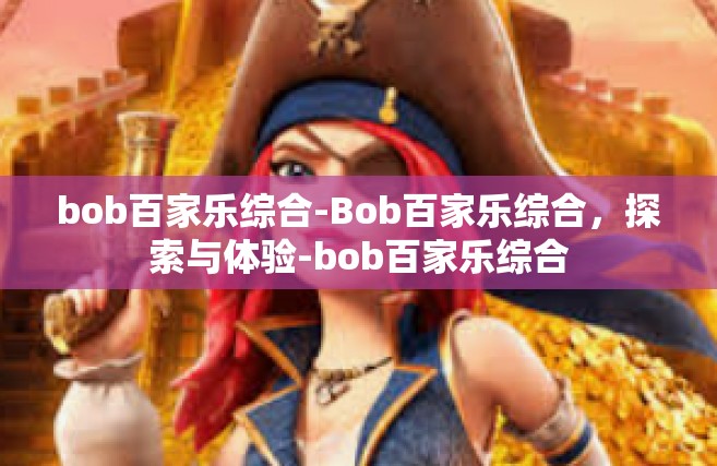bob百家乐综合-Bob百家乐综合，探索与体验-bob百家乐综合