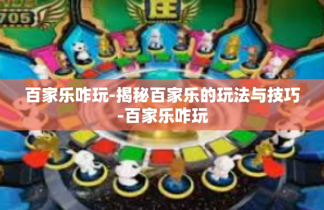 百家乐咋玩-揭秘百家乐的玩法与技巧-百家乐咋玩