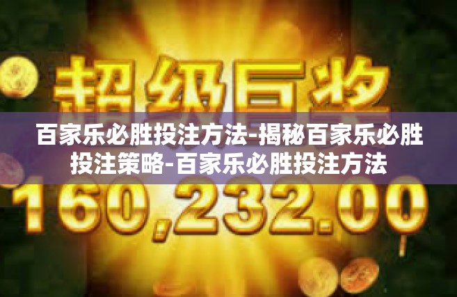 百家乐必胜投注方法-揭秘百家乐必胜投注策略-百家乐必胜投注方法