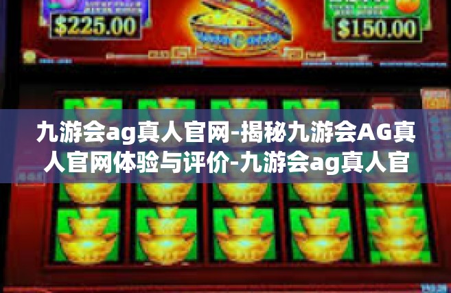九游会ag真人官网-揭秘九游会AG真人官网体验与评价-九游会ag真人官网