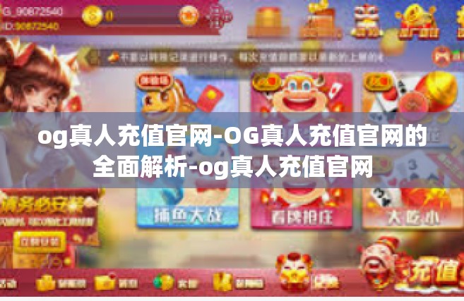 og真人充值官网-OG真人充值官网的全面解析-og真人充值官网