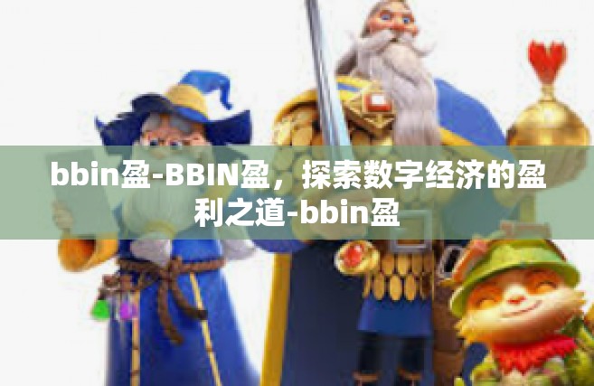 bbin盈-BBIN盈，探索数字经济的盈利之道-bbin盈