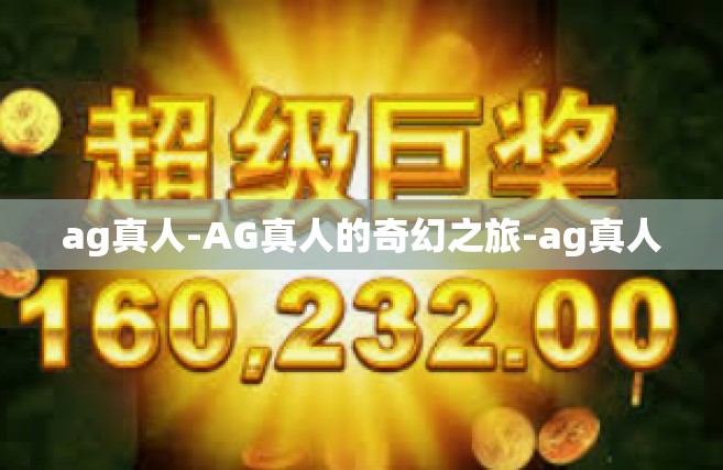 ag真人-AG真人的奇幻之旅-ag真人