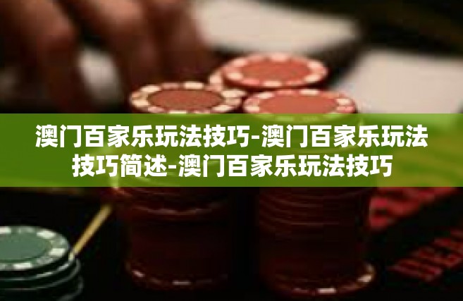澳门百家乐玩法技巧-澳门百家乐玩法技巧简述-澳门百家乐玩法技巧