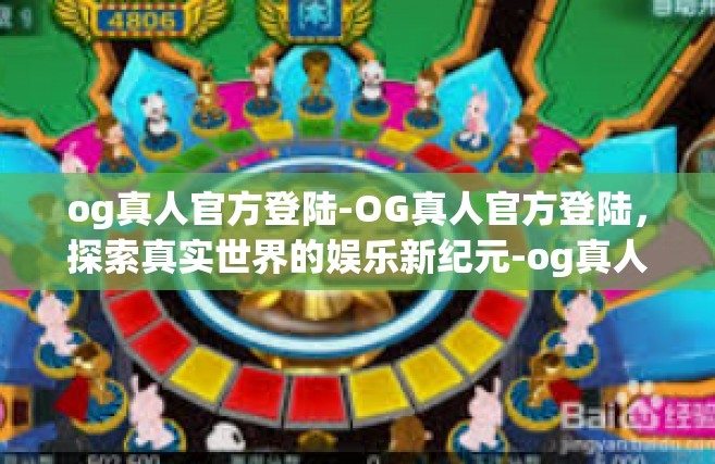 og真人官方登陆-OG真人官方登陆，探索真实世界的娱乐新纪元-og真人官方登陆