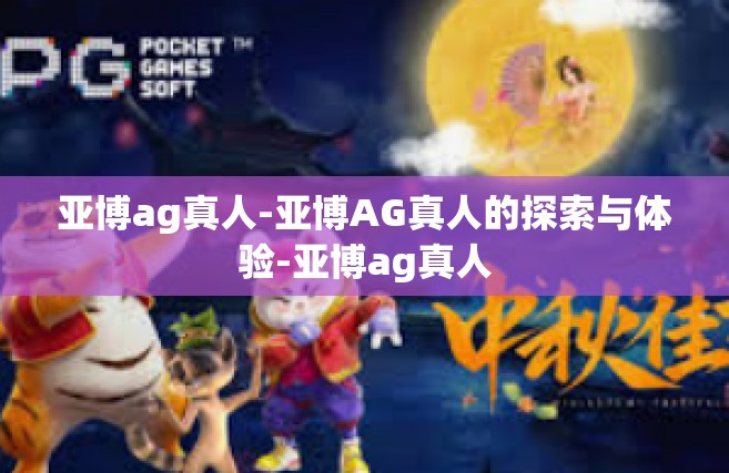 亚博ag真人-亚博AG真人的探索与体验-亚博ag真人