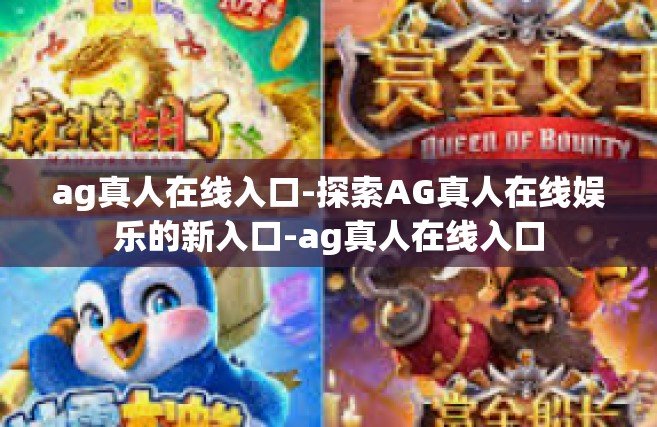 ag真人在线入口-探索AG真人在线娱乐的新入口-ag真人在线入口