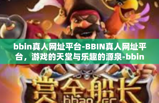 bbin真人网址平台-BBIN真人网址平台，游戏的天堂与乐趣的源泉-bbin真人网址平台