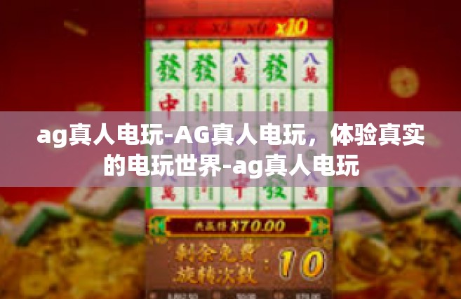 ag真人电玩-AG真人电玩，体验真实的电玩世界-ag真人电玩
