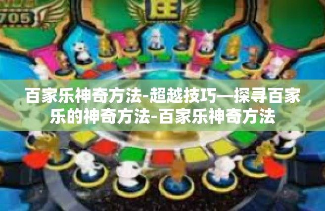 百家乐神奇方法-超越技巧—探寻百家乐的神奇方法-百家乐神奇方法