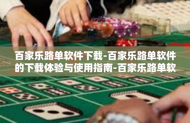 百家乐路单软件下载-百家乐路单软件的下载体验与使用指南-百家乐路单软件下载