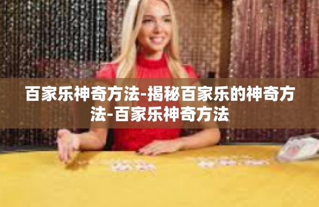 百家乐神奇方法-揭秘百家乐的神奇方法-百家乐神奇方法
