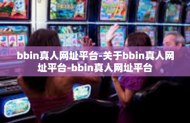 bbin真人网址平台-关于bbin真人网址平台-bbin真人网址平台