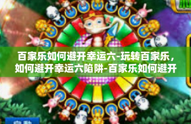 百家乐如何避开幸运六-玩转百家乐，如何避开幸运六陷阱-百家乐如何避开幸运六